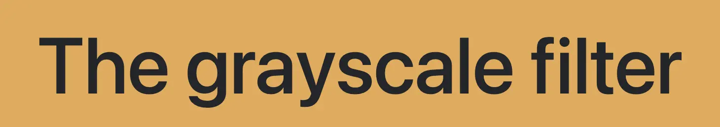 This image displays black text on an orange background with the CSS grayscale filter set to 40%, converting the background into grayish shades while reducing its original color intensity.