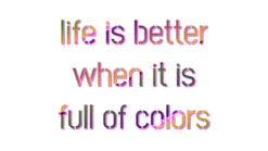 Colorful text with outline and shadow. It has the message: "life is better when it is full of colors". Image made by the author.